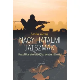   NAGY HATALMI JÁTSZMÁK - GEOPOLITIKAI ELMÉLETEKTŐL AZ UKRAJNAI HÁBORÚIG