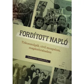   FORDÍTOTT NAPLÓ - TITKOSSZOLGÁK, CIVIL MOZGALOM, MAGÁNTÖRTÉNELEM