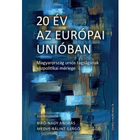   20 ÉV AZ EURÓPAI UNIÓBAN  MAGYARORSZÁG UNIÓS TAGSÁGÁNAK KÖZPOLITIKAI MÉRLEGE