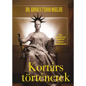   KORTÁRS TÖRTÉNETEK - EGY IGAZSÁGÜGYI SZAKÉRTŐ VISSZAEMLÉKEZÉSEI