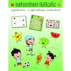   EGÉSZSÉGES ÖRÖMÖK - FOGLALKOZTATÓ- ÉS FEJLESZTŐKÖNYV ÓVODÁSOKNAK