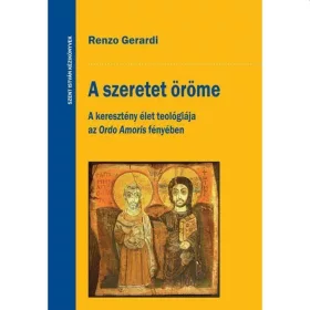   A SZERETET ÖRÖME - A KERESZTÉNY ÉLET TEOLÓGIÁJA AZ ORDO AMORIS FÉNYÉBEN
