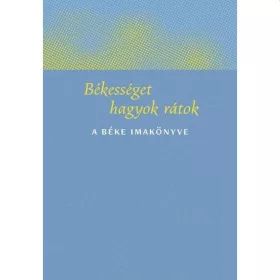 BÉKESSÉGET HAGYOK RÁTOK - A BÉKE IMAKÖNYVE