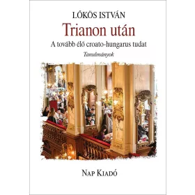   LŐKÖS ISTVÁN: TRIANON UTÁN - A TOVÁBB ÉLŐ CROATO-HUNGARUS TUDAT (TANULMÁNYOK)