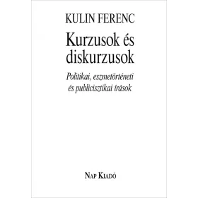   KURZUSOK ÉS DISKURZUSOK. POLITIKAI, ESZMETÖRTÉNETI ÉS PUBLICISZTIKAI ÍRÁSOK