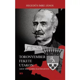 TORONYEMBER FEKETE UTAKON - GRÓF MIKÓ IMRE ÉLETREGÉNYE