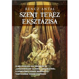   SZENT TERÉZ EKSZTÁZISA - ELMÉLKEDÉSEK EGY RÉGIMÓDI ÉS -SZÉGYENTELEN- ÉLETRŐL...