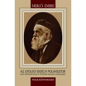   AZ UTOLSÓ ERDÉLYI POLIHISZTOR - SZÁZ DOKUMENTUM ÉS TÖRTÉNET BRASSAI SÁMUELRŐL