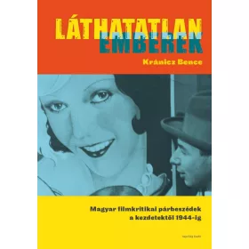   LÁTHATATLAN EMBEREK - MAGYAR FILMKRITIKAI PÁRBESZÉDEK A KEZDETEKTŐL 1944-IG