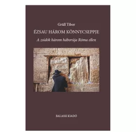   ÉZSAU HÁROM KÖNNYCSEPPJE - A ZSIDÓK HÁROM HÁBORÚJA RÓMA ELLEN