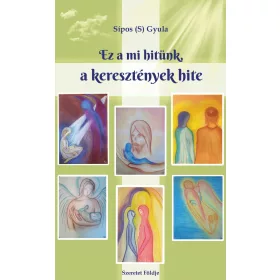EZ A MI HITÜNK, A KERESZTÉNYEK HITE