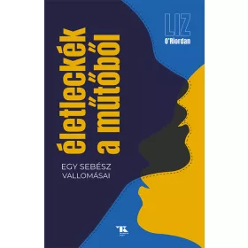 ÉLETLECKÉK A MŰTŐBŐL - EGY SEBÉSZ VALLOMÁSAI