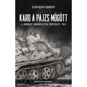   KARD A PAJZS MÖGÖTT - A -KONRAD- HADMŰVELETEK TÖRTÉNETE, 1945