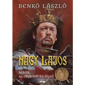NAGY LAJOS V. - MÁRIA, AZ ELFELEDETT KIRÁLYNŐ