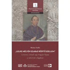   LELKE MÉLYÉN SZABAD RÖPTŰ SZELLEM - LONOVICS JÓZSEF, EGY MAGYAR FŐPAP A REFORM