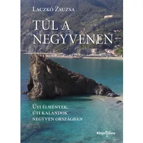   TÚL A NEGYVENEN - ÚTI ÉLMÉNYEK, ÚTI KALANDOK NEGYVEN ORSZÁGBAN