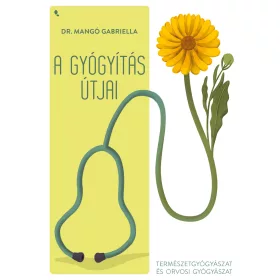   A GYÓGYÍTÁS ÚTJAI - TERMÉSZETGYÓGYÁSZAT ÉS ORVOSI GYÓGYÁSZAT