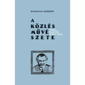   BARANYAI NORBERT: A KÖZLÉS MŰVÉSZETE - TANULMÁNYOK MÓRICZRÓL