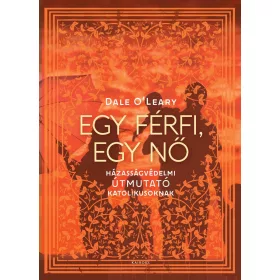   EGY FÉRFI, EGY NŐ - HÁZASSÁGVÉDELMI ÚTMUTATÓ KATOLIKUSOKNAK