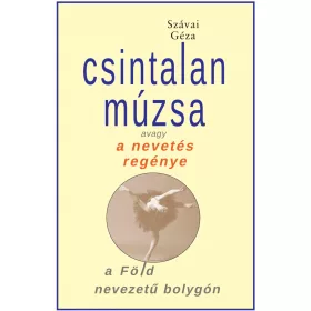   CSINTALAN MÚZSA AVAGY A NEVETÉS REGÉNYE A FÖLD NEVEZETŰ BOLYGÓN