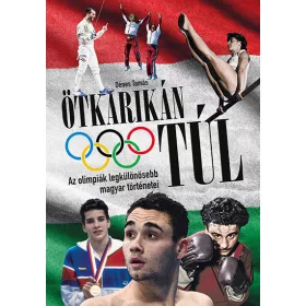   ÖTKARIKÁN TÚL - AZ OLIMPIÁK LEGKÜLÖNÖSEBB MAGYAR TÖRTÉNETEI