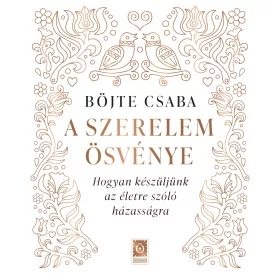   A SZERELEM ÖSVÉNYE - HOGYAN KÉSZÜLJÜNK AZ ÉLETRE SZÓLÓ HÁZASSÁGRA