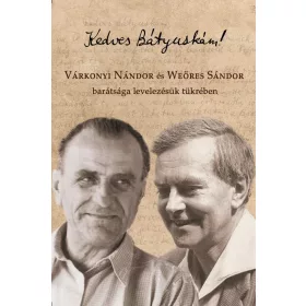   KEDVES BÁTYUSKÁM! - VÁRKONYI NÁNDOR ÉS WEÖRES SÁNDOR BARÁTSÁGA LEVELEZÉSÜK