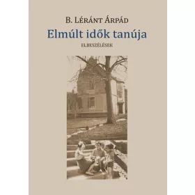 ELMÚLT IDŐK TANÚJA - ELBESZÉLÉSEK