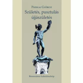 SZÜLETÉS, PUSZTULÁS, ÚJJÁSZÜLETÉS