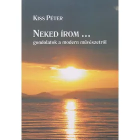 NEKED ÍROM... GONDOLATOK A MODERN MŰVÉSZETRŐL