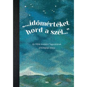   IDŐMÉRTÉKET HORD A SZÉL AZ MMA IRODALMI TAGOZATÁNAK ANTOLÓGIÁJA 2024