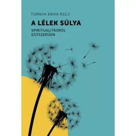 A LÉLEK SÚLYA - SPIRITUALITÁSRÓL EGYSZERŰEN
