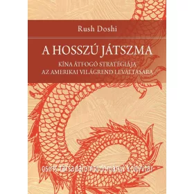   A HOSSZÚ JÁTSZMA - KÍNA ÁTFOGÓ STRATÉGIÁJA AZ AMERIKAI VILÁGREND LEVÁLTÁSÁRA
