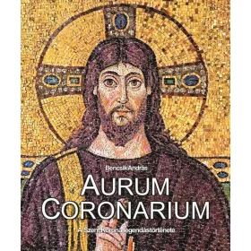 AURUM CORONARIUM - A SZENT KORONA LEGENDÁS TÖRTÉNETE
