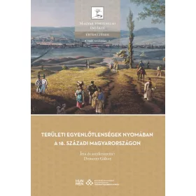  TERÜLETI EGYENLŐTLENSÉGEK NYOMÁBAN A 18. SZÁZADI MAGYARORSZÁGON