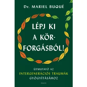   LÉPJ KI A KÖRFORGÁSBÓL! - ÚTMUTATÓ AZ INTERGENERÁCIÓS TRAUMÁK GYÓGYÍTÁSÁHOZ