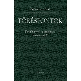   TÖRÉSPONTOK - TANULMÁNYOK AZ AUTOKRÁCIA KIALAKULÁSÁRÓL