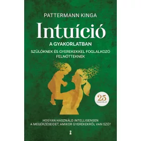   INTUÍCIÓ A GYAKORLATBAN SZÜLŐKNEK ÉS GYEREKEKKEL FOGLALKOZÓ FELNŐTTEKNEK