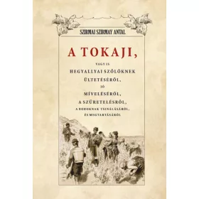   A TOKAJI VAGYIS HEGYALLYAI SZŐLLŐKNEK ÜLTETÉSÉRŐL, JÓ MÍVELÉSÉRŐL...