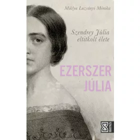 EZERSZER JÚLIA - SZENDREY JÚLIA ELTITKOLT ÉLETE