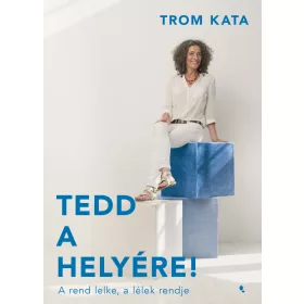TEDD A HELYÉRE! -  A REND LELKE, A LÉLEK RENDJE
