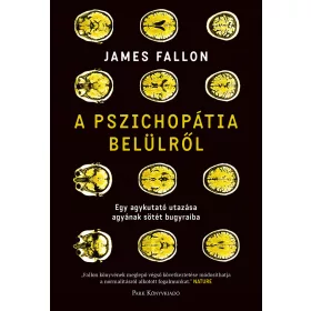  A PSZICHOPÁTIA BELÜLRŐL - EGY AGYKUTATÓ UTAZÁSA AGYÁNAK SÖTÉT BUGYRAIBA