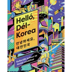 HELLÓ, DÉL-KOREA - KULTURÁLIS KALAUZ AZ ÁZSIAI CSODÁHOZ