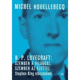   H. P. LOVECRAFT: SZEMBEN A VILÁGGAL, SZEMBEN AZ ÉLETTEL. STEPHEN KING ELŐSZAVÁVA