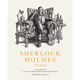   SHERLOCK HOLMES VILÁGA - AZ INSPIRÁCIÓ A VILÁG LEGHÍRESEBB DETEKTÍVJE MÖGÖTT