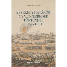 A SZÉKELY HATÁRŐR-GYALOGEZREDEK TÖRTÉNETE, 17621851
