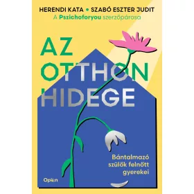 AZ OTTHON HIDEGE - BÁNTALMAZÓ SZÜLŐK FELNÖTT GYEREKEI