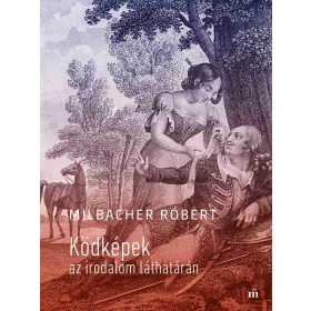 MILBACHER RÓBERT: KÖDKÉPEK AZ IRODALOM LÁTHATÁRÁN