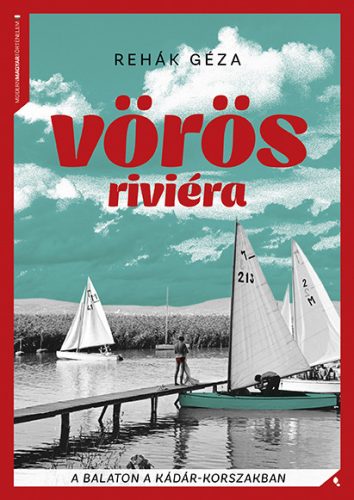 VÖRÖS RIVIÉRA - A BALATON A KÁDÁR - KORSZAKBAN - KÖTÖTT