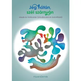   JÉG HÁTÁN, SZÉL SZÁRNYÁN - MESÉK ÉS TÖRTÉNETEK GRÖNLANDRÓL ÉS SZÁMIFÖLDRŐL